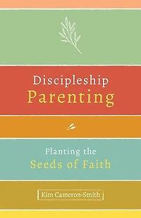 Discipleship Parenting: Planting the Seeds of Faith