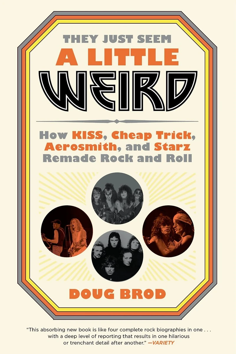 They Just Seem a Little Weird: How KISS, Cheap Trick, Aerosmith, and Starz Remade Rock Roll