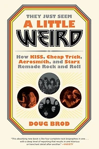 They Just Seem a Little Weird: How KISS, Cheap Trick, Aerosmith, and Starz Remade Rock Roll