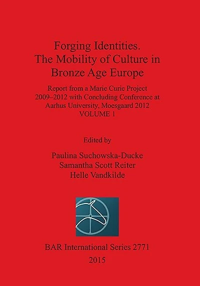 Forging Identities. The Mobility of Culture in Bronze Age Europe: Volume 1
