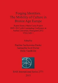 Forging Identities. The Mobility of Culture in Bronze Age Europe: Volume 1