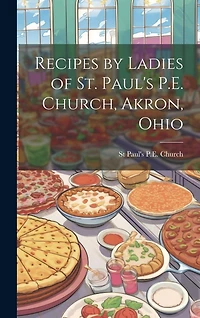 Recipes by Ladies of St. Paul's P.E. Church, Akron
