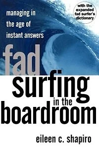 Fad Surfing In The Boardroom: Managing In The Age Of Instant Answers