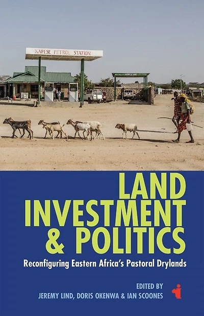 Land, Investment & Politics: Reconfiguring Eastern Africa's Pastoral Drylands