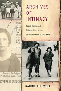 Archives of Intimacy: Racial Mixing and Chinese Lives the Colonial Port City, 1905–1949