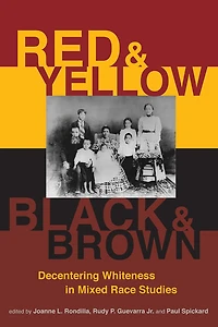 Red And Yellow, Black Brown: Decentering Whiteness Mixed Race Studies