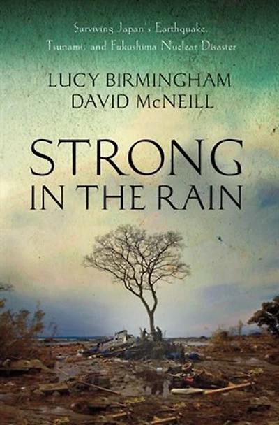 Strong the Rain: Surviving Japan's Earthquake, Tsunami, and Fukushima Nuclear Disaster