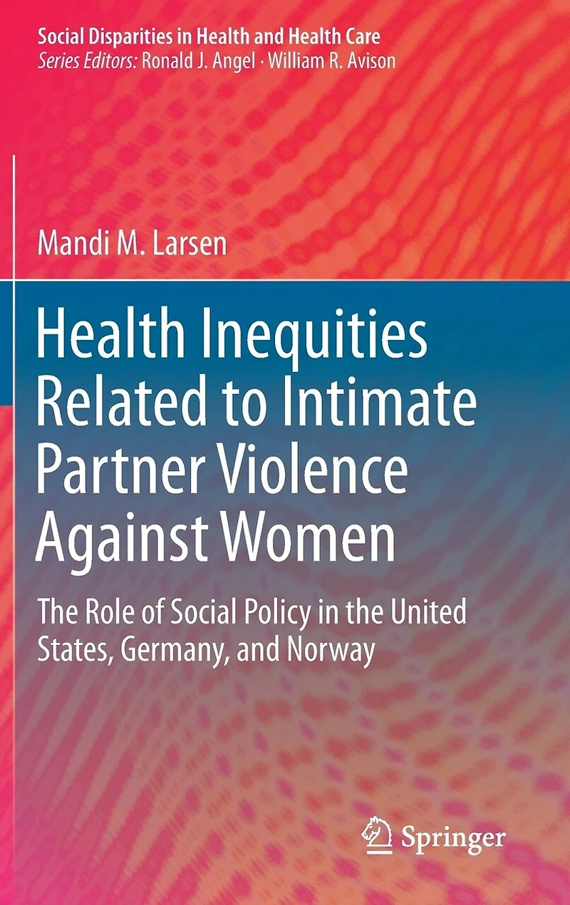 Health Inequities Related To Intimate Partner Violence Against Women: The Role Of Social Policy United States, Germany, And Norway