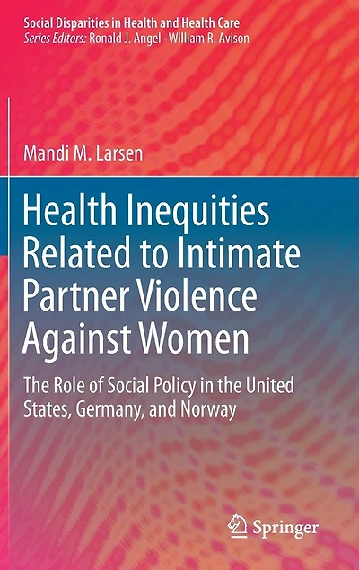 Health Inequities Related To Intimate Partner Violence Against Women: The Role Of Social Policy United States, Germany, And Norway