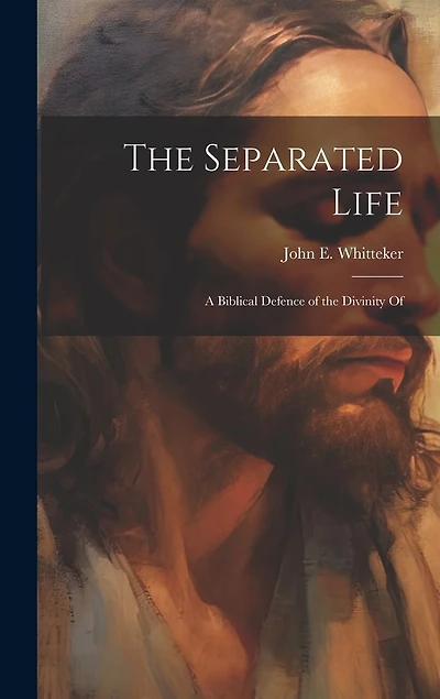 The Separated Life: A Biblical Defence of the Divinity Of