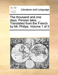 the Thousand and one Days: Persian Tales. Translated From French by Mr. Ambrose Philips. Three Volumes. of 3; Volume 1