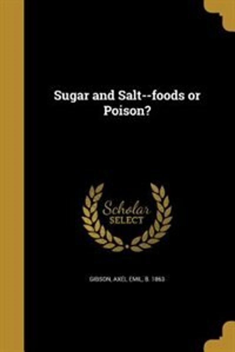 Sugar and Salt: Foods or Poison? (Classic Reprint)