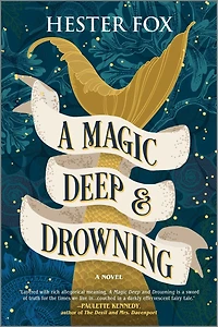 A Magic Deep and Drowning: Novel