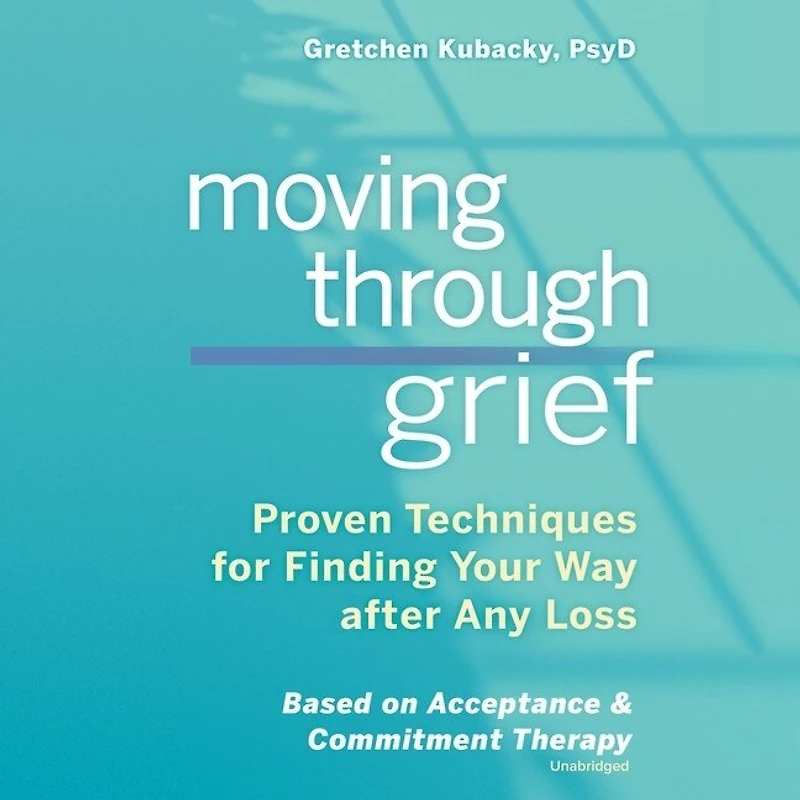 Moving Through Grief Lib/E: Proven Techniques for Finding Your Way After Any Loss