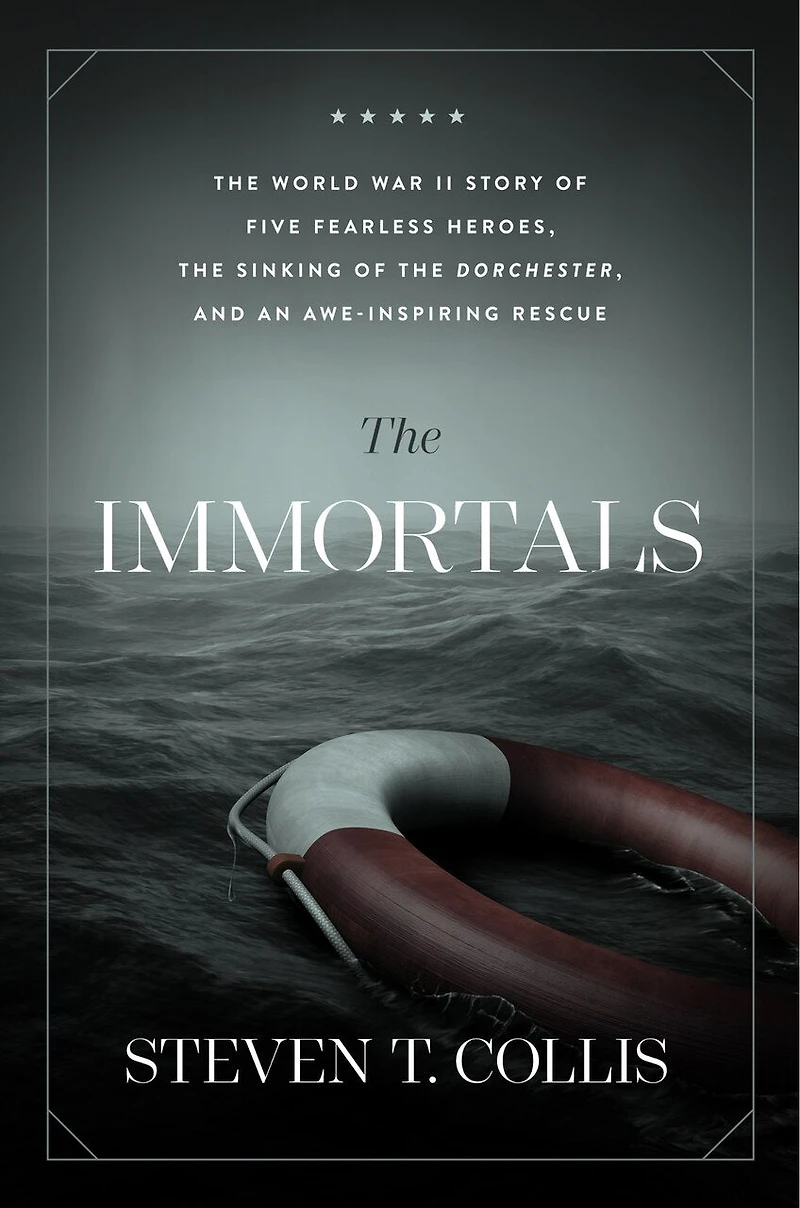 the Immortals: World War II Story of Five Fearless Heroes, Sinking Dorchester, and an Awe-Inspiring Rescue