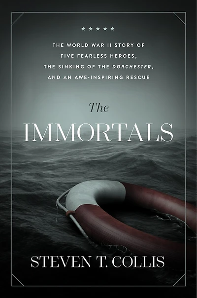 the Immortals: World War II Story of Five Fearless Heroes, Sinking Dorchester, and an Awe-Inspiring Rescue