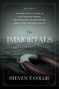 the Immortals: World War II Story of Five Fearless Heroes, Sinking Dorchester, and an Awe-Inspiring Rescue