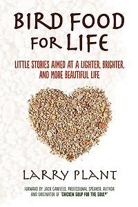Bird Food for Life: Little Stories Aimed at a Lighter, Brighter, and More Beautiful Life