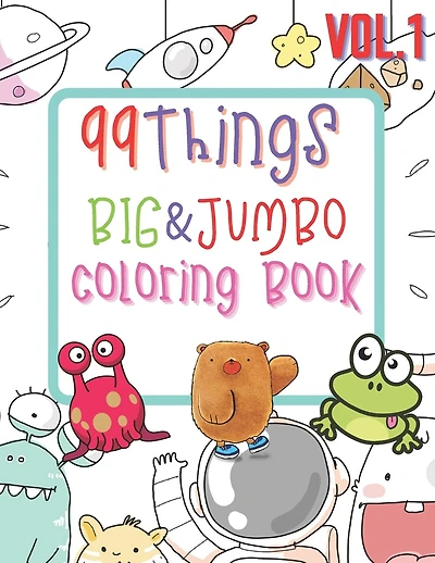 99 Things BIG & JUMBO Coloring Book: 99 Coloring Pages!, Easy, LARGE, GIANT Simple Picture Coloring Books for Toddlers, Kids Ages 2-4, Early Learning