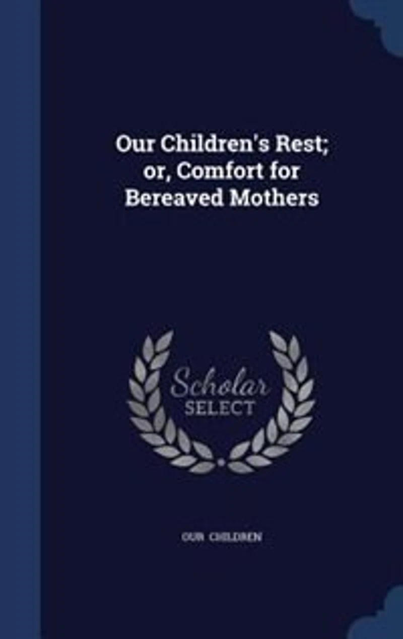 Our Children's Rest; or, Comfort for Bereaved Mothers