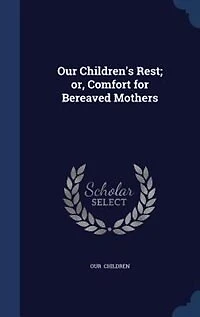 Our Children's Rest; or, Comfort for Bereaved Mothers