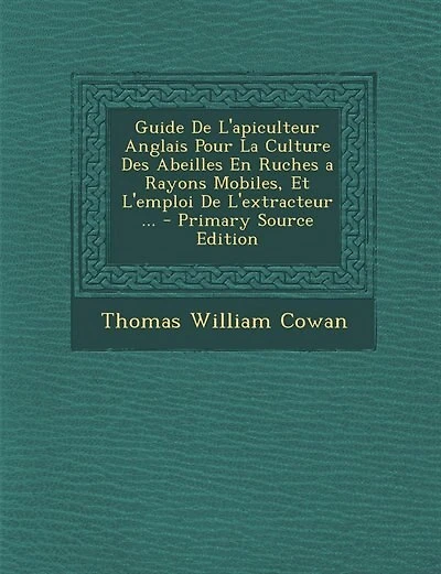 Guide De L'apiculteur Anglais Pour La Culture Des Abeilles En Ruches a Rayons Mobiles, Et L'emploi De L'extracteur ... - Primary Source Edition