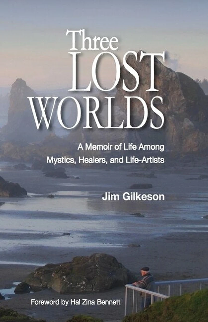Three Lost Worlds: A Memoir of Life Among Mystics, Healers, and Life-Artists