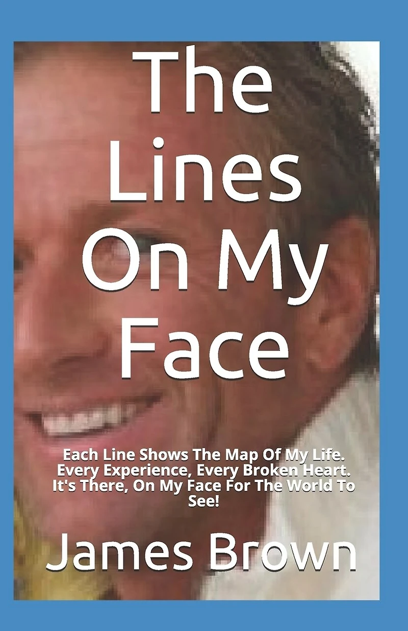 The Lines On My Face: Each Line Shows The Map Of My Life. Every Experience, Every Broken Heart. It's There, On My Face For The World To See!