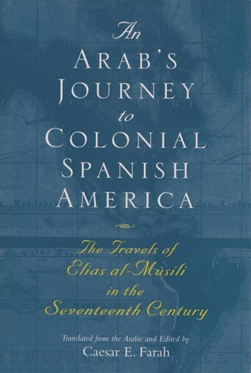 An Arab's Journey to Colonial Spanish America: the Travels of Elias al-Mûsili Seventeenth Century