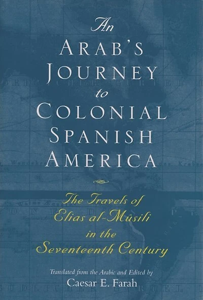 An Arab's Journey to Colonial Spanish America: the Travels of Elias al-Mûsili Seventeenth Century
