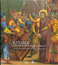 Le retable de Villefranche-de-Rouergue: chef-d'oeuvre de la peinture sous verre à la Renaissance