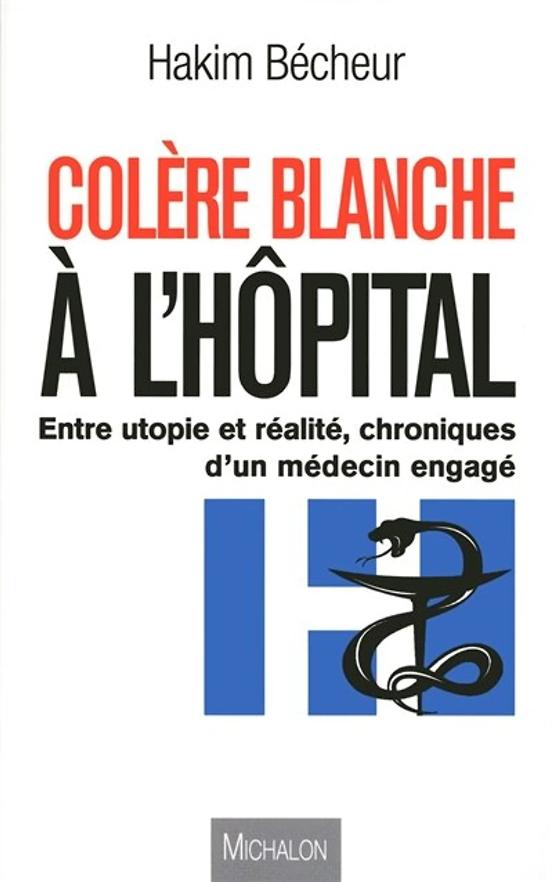 Colère blanche à l'hôpital: Entre utopie et réalité, chroniques d'un médecin engagé