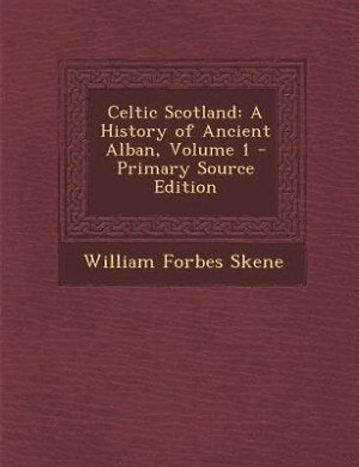 Celtic Scotland: A History of Ancient Alban, Volume 1 - Primary Source Edition