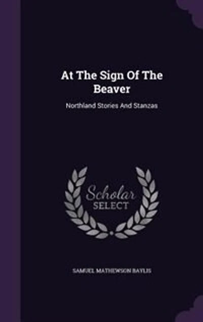 At The Sign Of The Beaver: Northland Stories And Stanzas