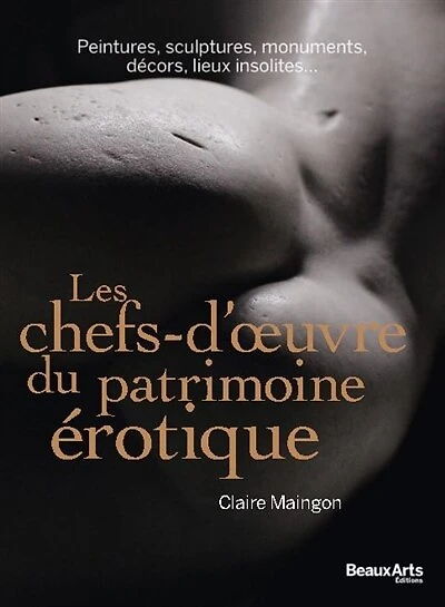 Les chefs-d'oeuvre du patrimoine érotique: peintures, sculptures, monuments, décors, lieux insolites...