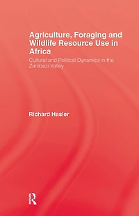 Agriculture, Foraging and Wildlife Resource Use Africa: Cultural Political Dynamics the Zambezi Valley