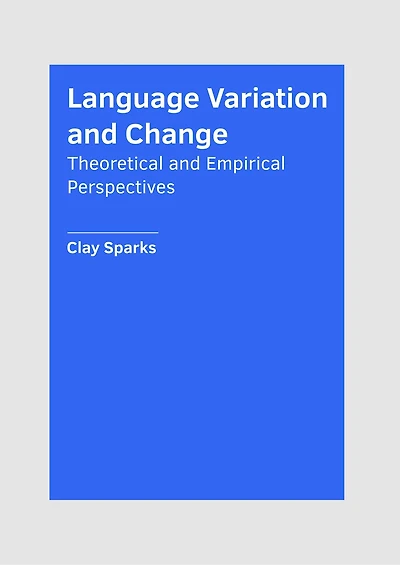 Language Variation and Change: Theoretical and Empirical Perspectives