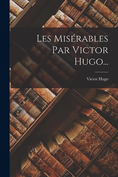 Les Misérables Par Victor Hugo