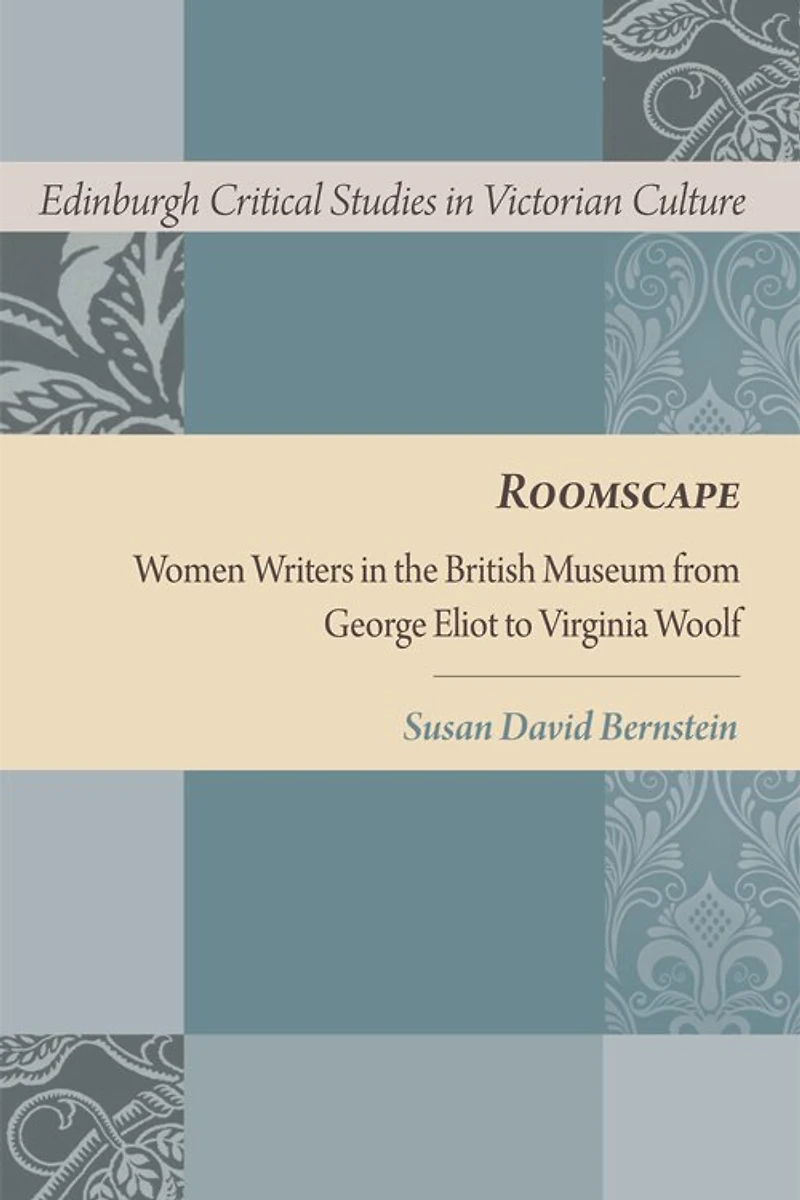 Roomscape: Women Writers the British Museum from George Eliot to Virginia Woolf