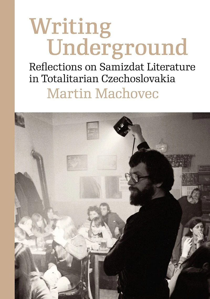 Writing Underground: Reflections On Samizdat Literature Totalitarian Czechoslovakia