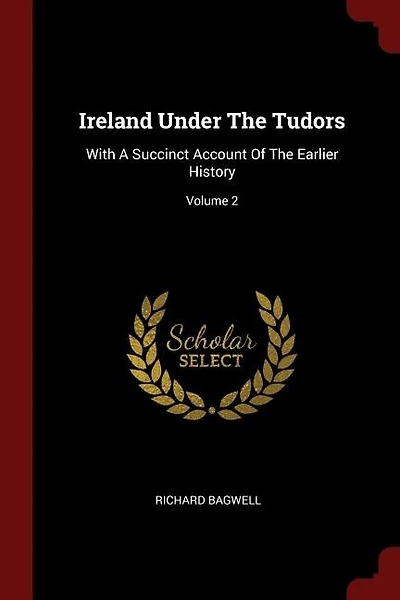 Ireland Under The Tudors: With A Succinct Account Of The Earlier History; Volume 2
