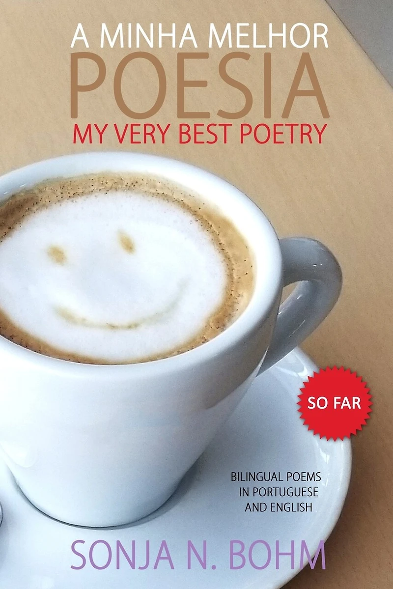 A Minha Melhor Poesia / My Very Best Poetry (So Far): Bilingual Poems in Portuguese and English