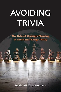 Avoiding Trivia: The Role of Strategic Planning American Foreign Policy