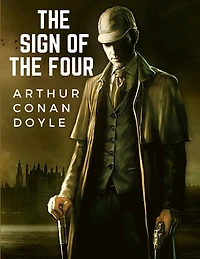 The Sign Of The Four: The Second Novel-length by Sir Arthur Conan Doyle about the Character of Sherlock Holmes