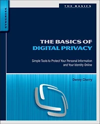 The Basics of Digital Privacy: Simple Tools to Protect Your Personal Information and Identity Online