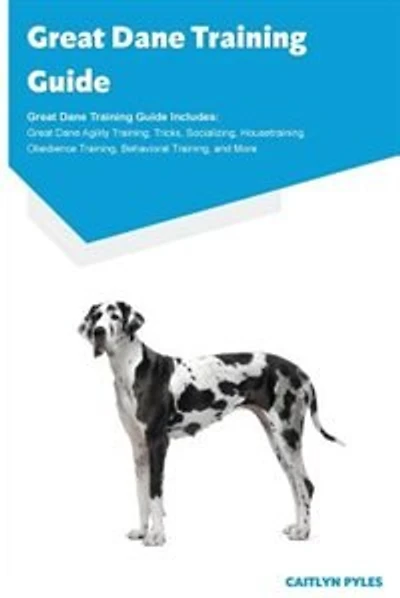 Great Dane Training Guide Great Dane Training Guide Includes: Great Dane Agility Training, Tricks, Socializing, Housetraining, Obedience Training, Behavioral Tra