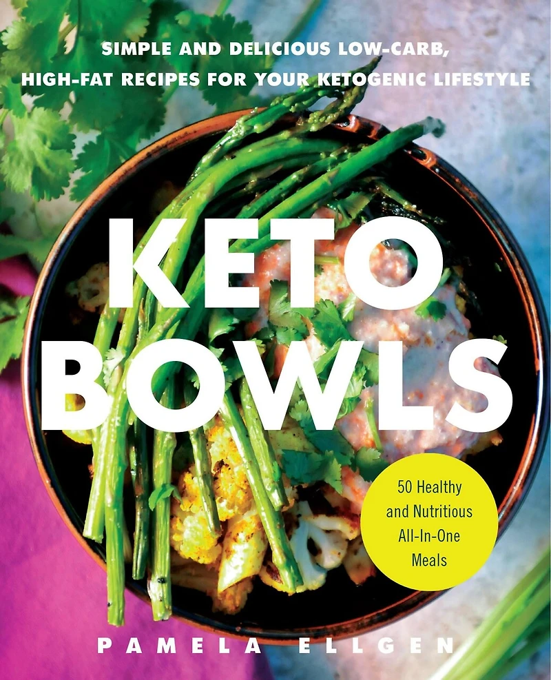 Keto Bowls: Simple And Delicious Low-carb, High-fat Recipes For Your Ketogenic Lifestyle