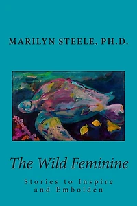 The Wild Feminine: Stories to Inspire and Embolden