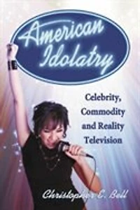 American Idolatry: Celebrity, Commodity and Reality Television
