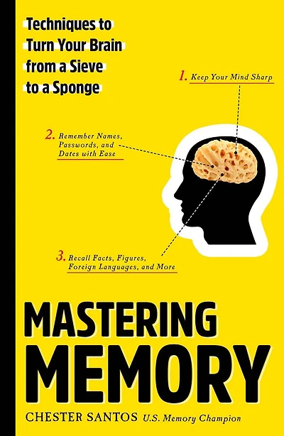 Mastering Memory: Techniques To Turn Your Brain From A Sieve To A Sponge